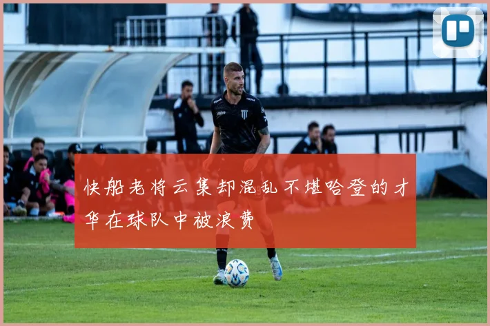 快船老将云集却混乱不堪哈登的才华在球队中被浪费
